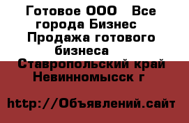 Готовое ООО - Все города Бизнес » Продажа готового бизнеса   . Ставропольский край,Невинномысск г.